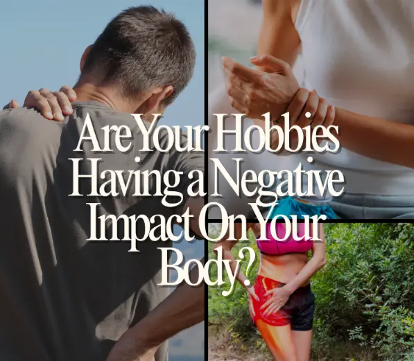 Are Your Hobbies Having a Negative Impact On Your Body